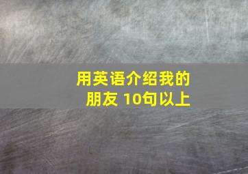 用英语介绍我的朋友 10句以上